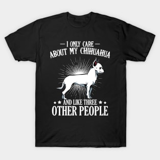 I Only Care About My Chihuahua - Dog Lover Saying T-Shirt